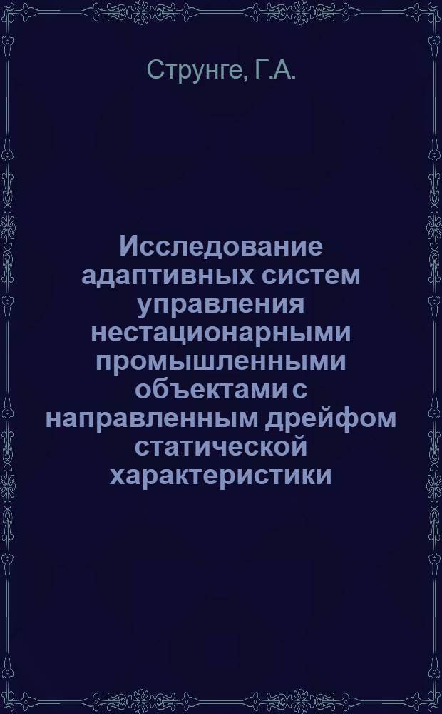 Исследование адаптивных систем управления нестационарными промышленными объектами с направленным дрейфом статической характеристики : Автореф. дис. на соискание учен. степени канд. техн. наук : (254)