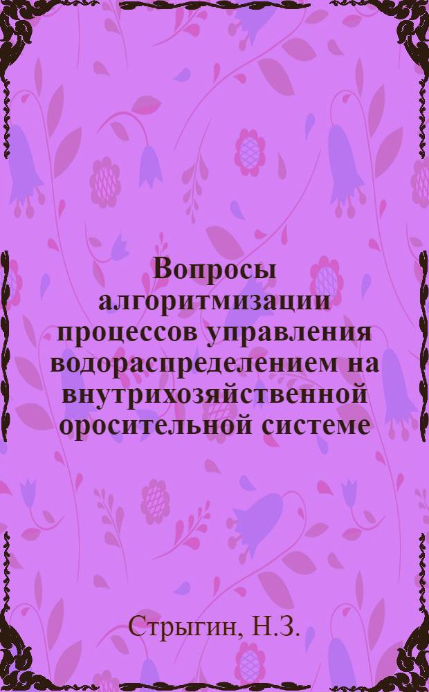 Вопросы алгоритмизации процессов управления водораспределением на внутрихозяйственной оросительной системе : Автореф. дис. на соиск. учен. степени канд. техн. наук : (255)