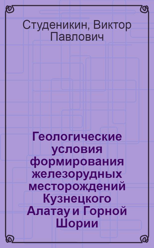 Геологические условия формирования железорудных месторождений Кузнецкого Алатау и Горной Шории : Автореф. дис. на соискание учен. степени канд. геол.-минерал. наук : (01.133)