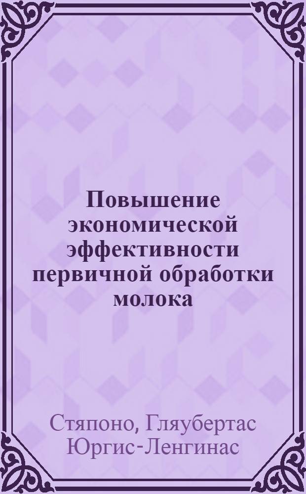 Повышение экономической эффективности первичной обработки молока : (На примере молочных ферм колхозов и совхозов ЛитССР) : Автореф. дис. на соиск. учен. степени канд. экон. наук : (08.00.05)