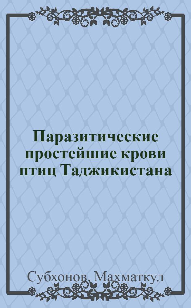 Паразитические простейшие крови птиц Таджикистана : Автореф. дис. на соиск. учен. степени канд. биол. наук : (03.00.19)