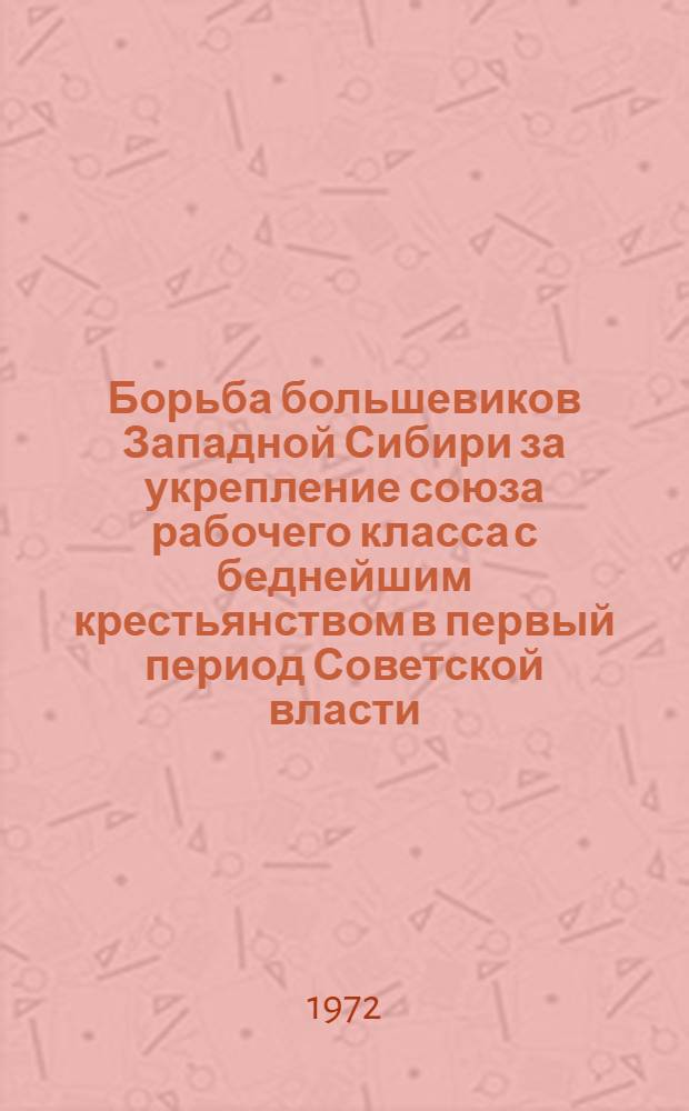 Борьба большевиков Западной Сибири за укрепление союза рабочего класса с беднейшим крестьянством в первый период Советской власти (октябрь 1917 - июнь 1918 гг.) : Автореф. дис. на соискание учен. степени канд. ист. наук : (570)