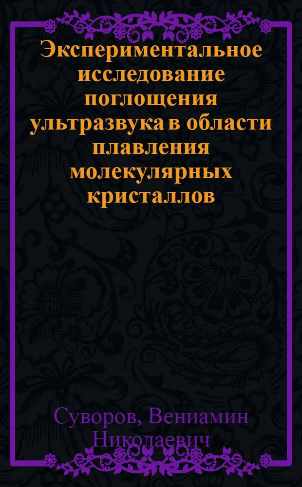 Экспериментальное исследование поглощения ультразвука в области плавления молекулярных кристаллов : Автореф. дис. на соиск. учен. степени канд. физ.-мат. наук : (01.04.15)