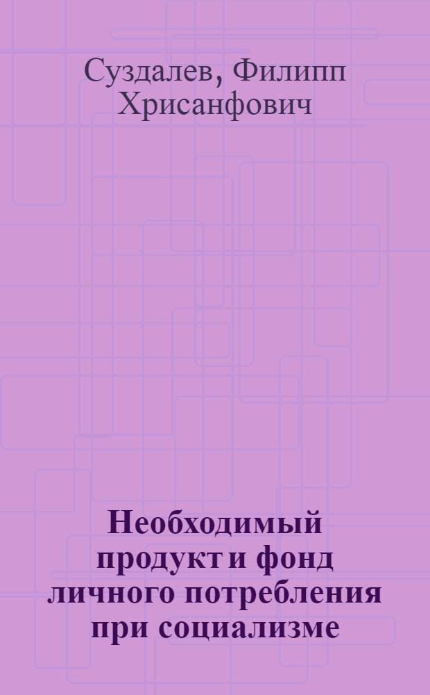 Необходимый продукт и фонд личного потребления при социализме : Автореф. дис. на соиск. учен. степени канд. экон. наук : (08.00.01)