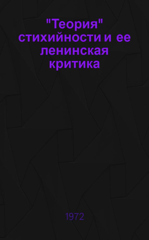 "Теория" стихийности и ее ленинская критика : Автореф. дис. на соискание учен. степени канд. филос. наук : (620)