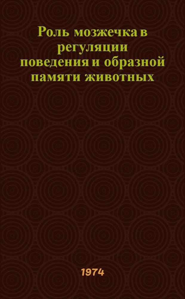Роль мозжечка в регуляции поведения и образной памяти животных : Автореф. дис. на соиск. учен. степени канд. биол. наук : (03.00.13)