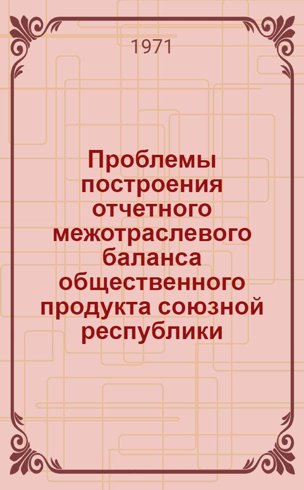 Проблемы построения отчетного межотраслевого баланса общественного продукта союзной республики : (Вопросы методологии и анализа на примере отчетного межотраслевого баланса производства и распределения продукции в нар. хоз-ве ГССР за 1966 год) : Автореф. дис. на соискание учен. степени канд. экон. наук : (600)