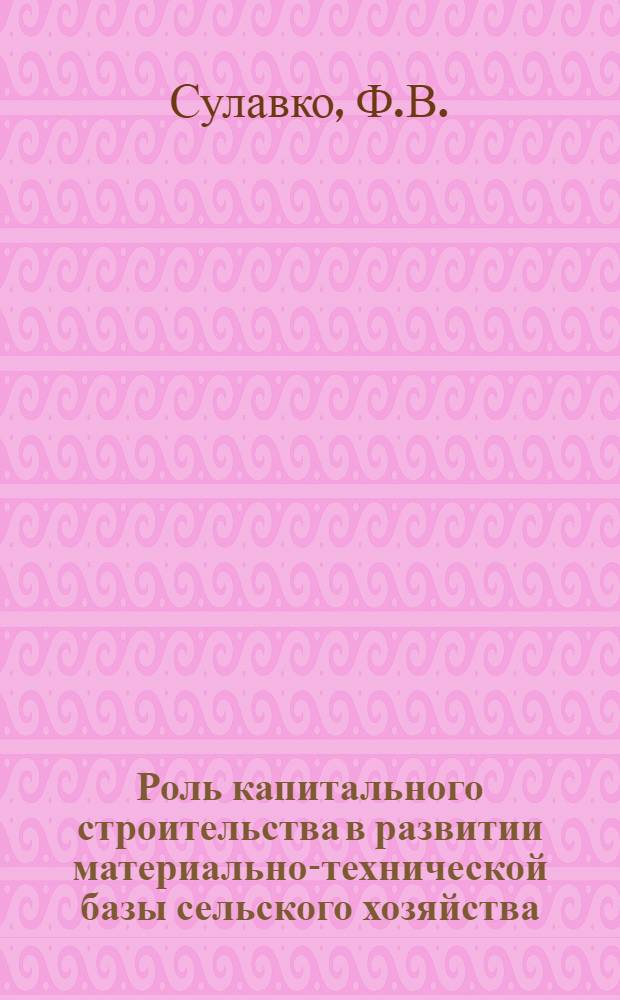 Роль капитального строительства в развитии материально-технической базы сельского хозяйства : (На примерах с.-х. стр-ва Предбайкалья и Забайкалья) : Автореф. дис. на соискание учен. степени канд. экон. наук : (590)