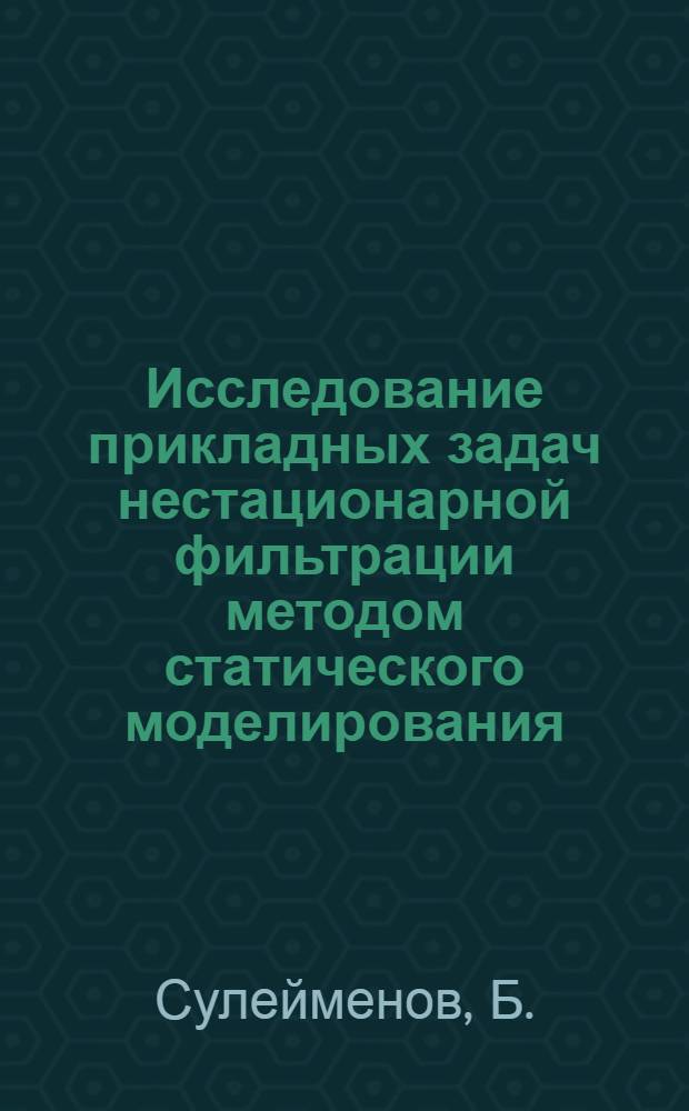 Исследование прикладных задач нестационарной фильтрации методом статического моделирования : Автореф. дис. на соискание учен. степени канд. физ.-мат. наук : (041)