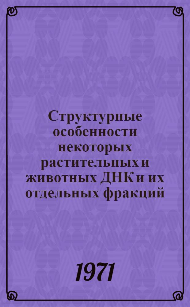 Структурные особенности некоторых растительных и животных ДНК и их отдельных фракций : Автореф. дис. на соискание учен. степени канд. биол. наук : (093)
