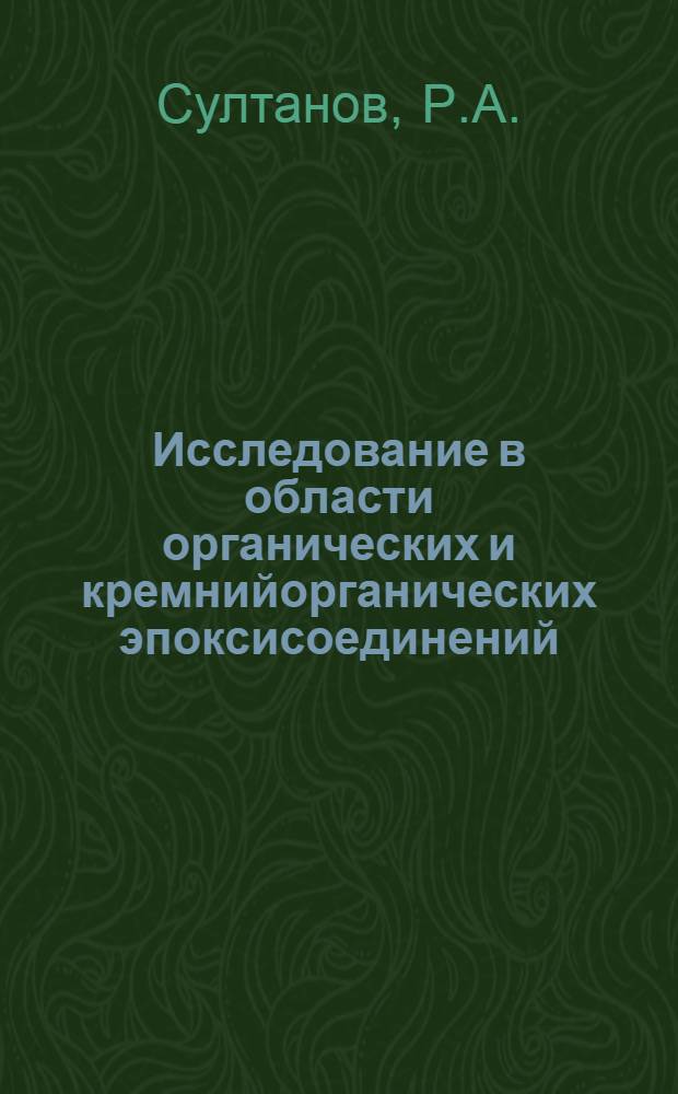 Исследование в области органических и кремнийорганических эпоксисоединений : Автореф. дис. на соискание учен. степени д-ра хим. наук : (072)
