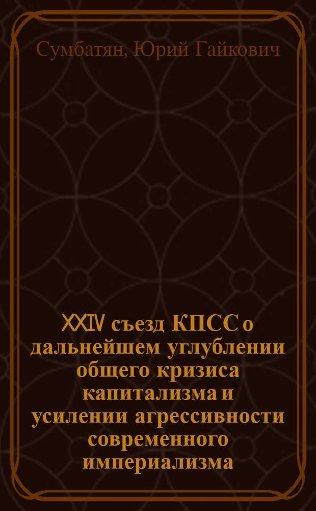 XXIV съезд КПСС о дальнейшем углублении общего кризиса капитализма и усилении агрессивности современного империализма