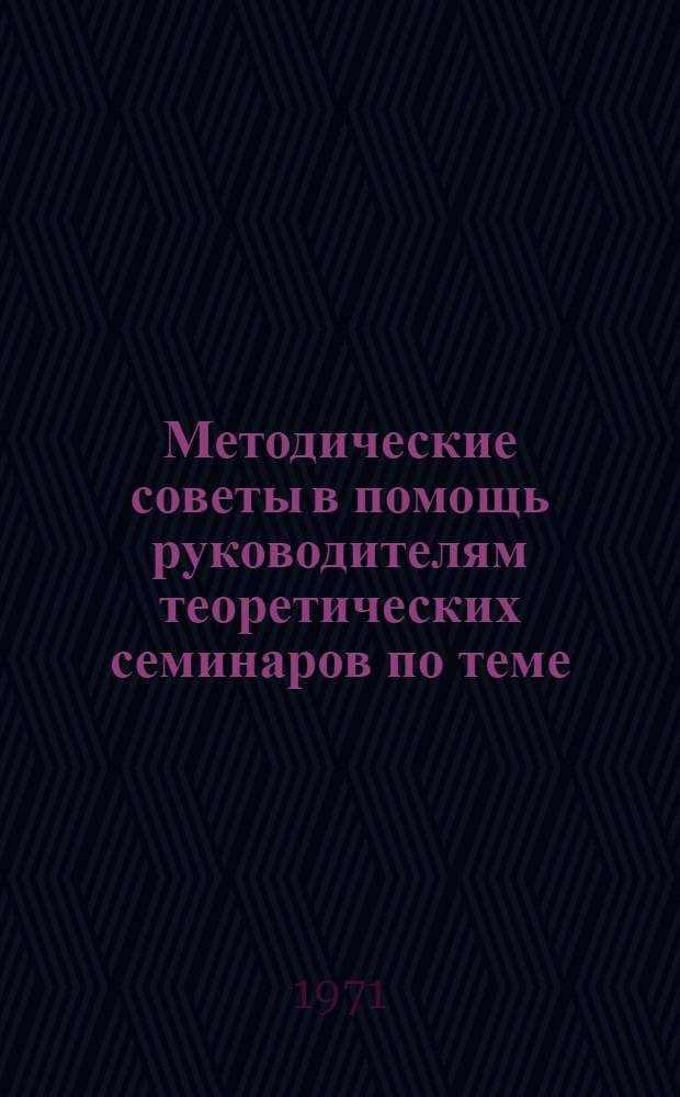 Методические советы в помощь руководителям теоретических семинаров по теме: "Мировая система социализма - авангард общественного развития человечества"