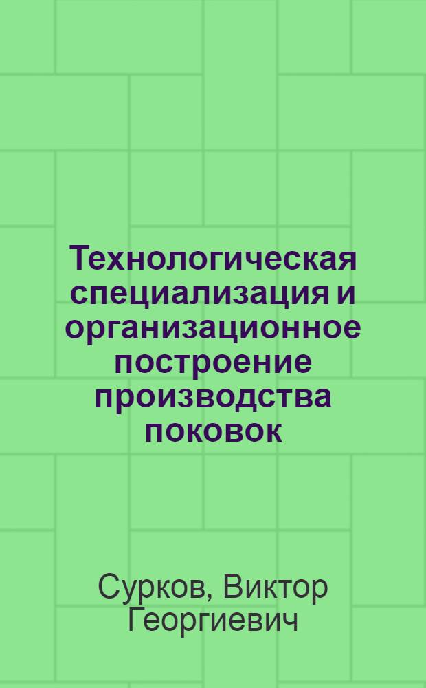 Технологическая специализация и организационное построение производства поковок : (На примере производства поковок пром-сти УССР) : Автореф. дис. на соиск. учен. степени канд. экон. наук : (08.00.05)