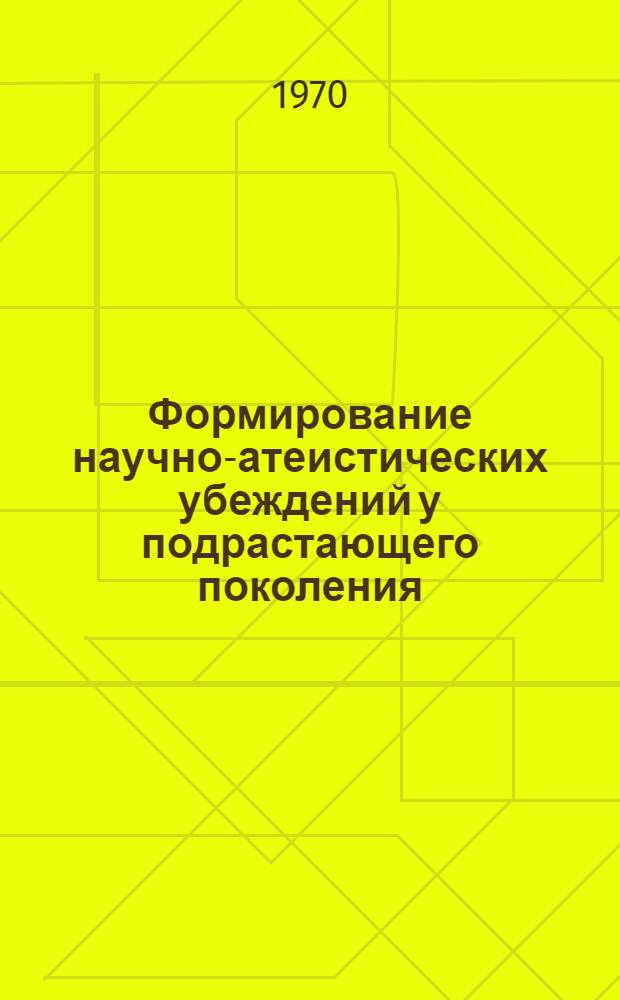 Формирование научно-атеистических убеждений у подрастающего поколения : (На материалах социально-психол. исследований) : Автореф. дис. на соискание учен. степени канд. филос. наук : (09625)