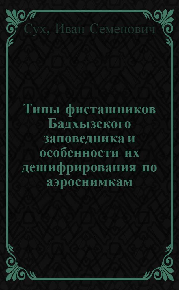 Типы фисташников Бадхызского заповедника и особенности их дешифрирования по аэроснимкам : Автореф. дис. на соиск. учен. степени канд. биол. наук : (03.00.05)