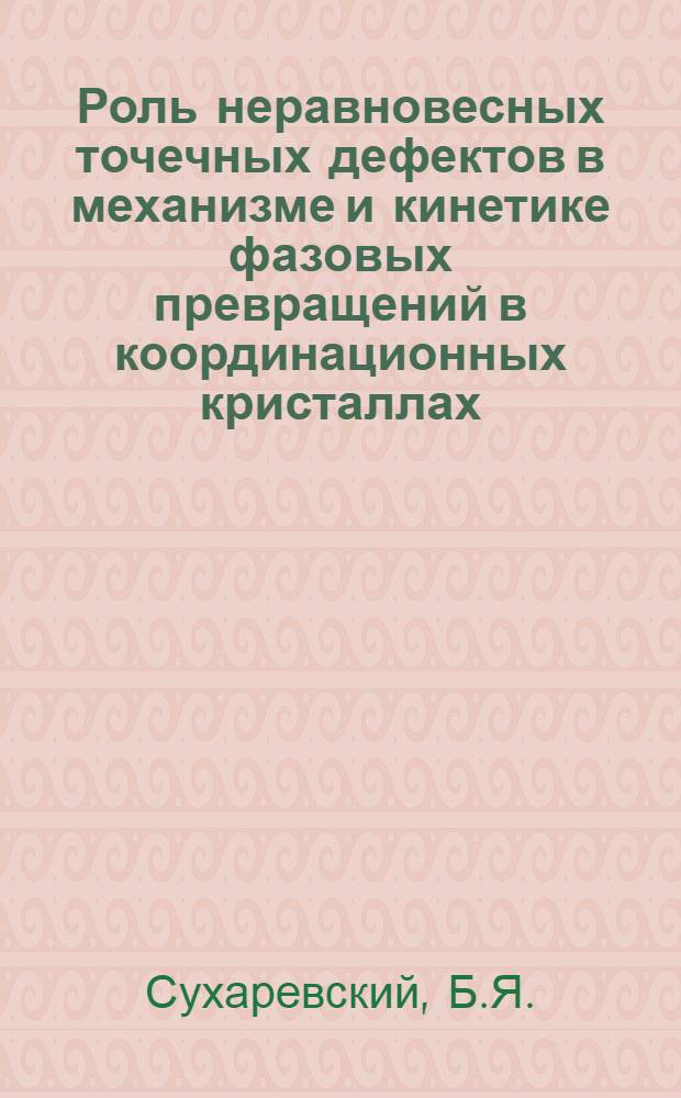 Роль неравновесных точечных дефектов в механизме и кинетике фазовых превращений в координационных кристаллах : Автореф. дис. на соискание учен. степени канд. физ.-мат. наук : (046)