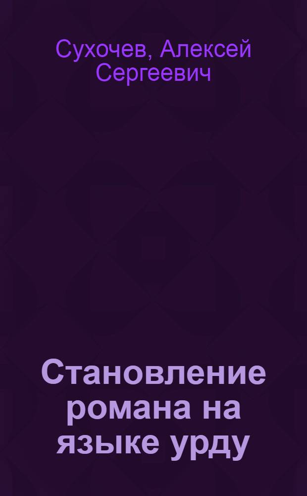 Становление романа на языке урду : (Вторая половина XIX - начало XX в.) : Автореф. дис. на соиск. учен. степени д-ра филол. наук : (10.01.06)