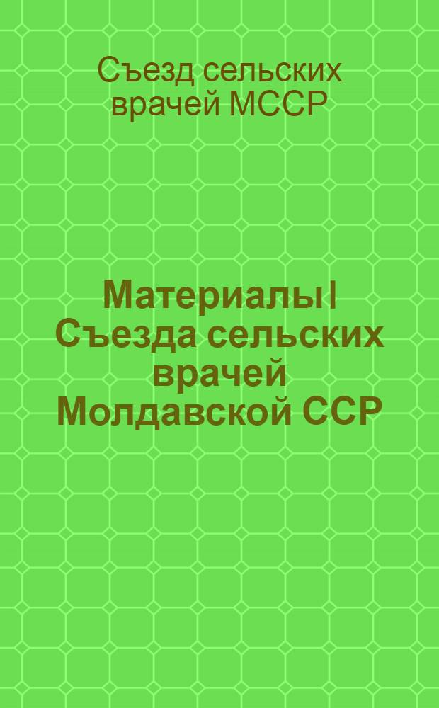Материалы I Съезда сельских врачей Молдавской ССР (18-19 июня 1970 г.)