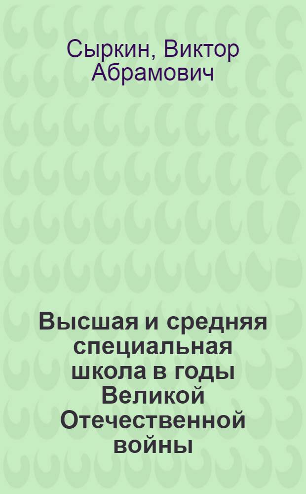 Высшая и средняя специальная школа в годы Великой Отечественной войны (1941-1945 гг.) : По материалам Сред. Поволжья : Автореф. дис. на соискание учен. степени канд. ист. наук : (571)