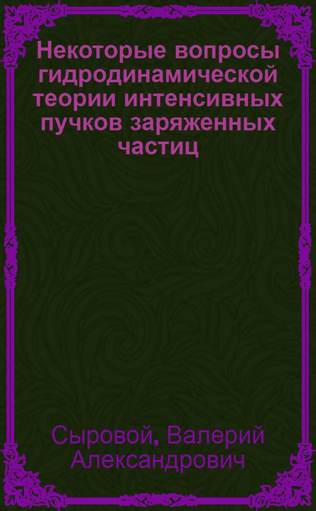 Некоторые вопросы гидродинамической теории интенсивных пучков заряженных частиц : Автореф. дис. на соиск. учен. степени д-ра физ.-мат. наук : (01.02.05)