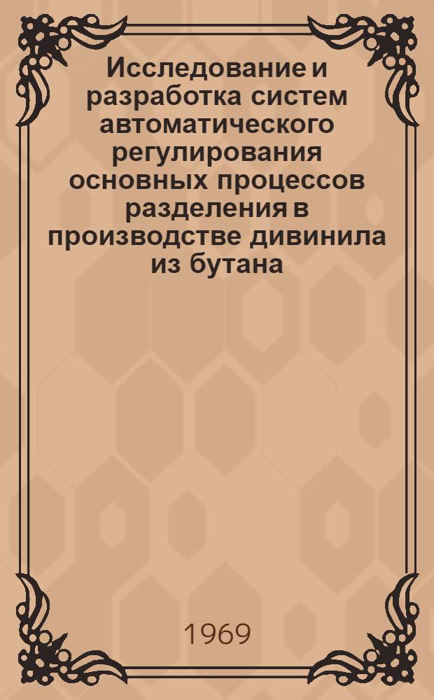 Исследование и разработка систем автоматического регулирования основных процессов разделения в производстве дивинила из бутана : Автореферат дис. на соискание учен. степени канд. техн. наук : (198)