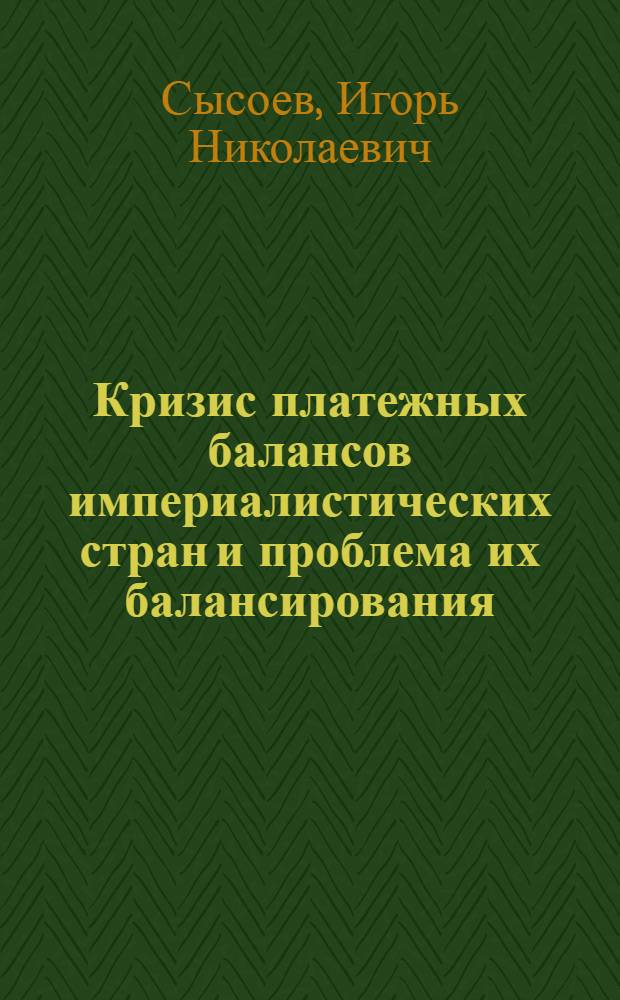 Кризис платежных балансов империалистических стран и проблема их балансирования : Автореф. дис. на соискание учен. степени канд. экон. наук : (599)