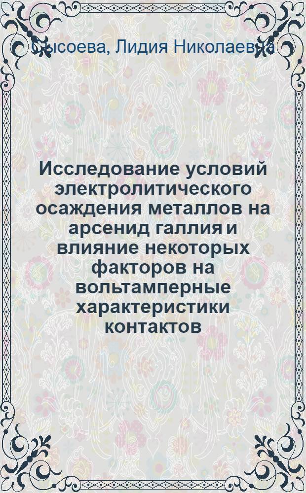 Исследование условий электролитического осаждения металлов на арсенид галлия и влияние некоторых факторов на вольтамперные характеристики контактов : Автореф. дис. на соиск. учен. степени канд. хим. наук