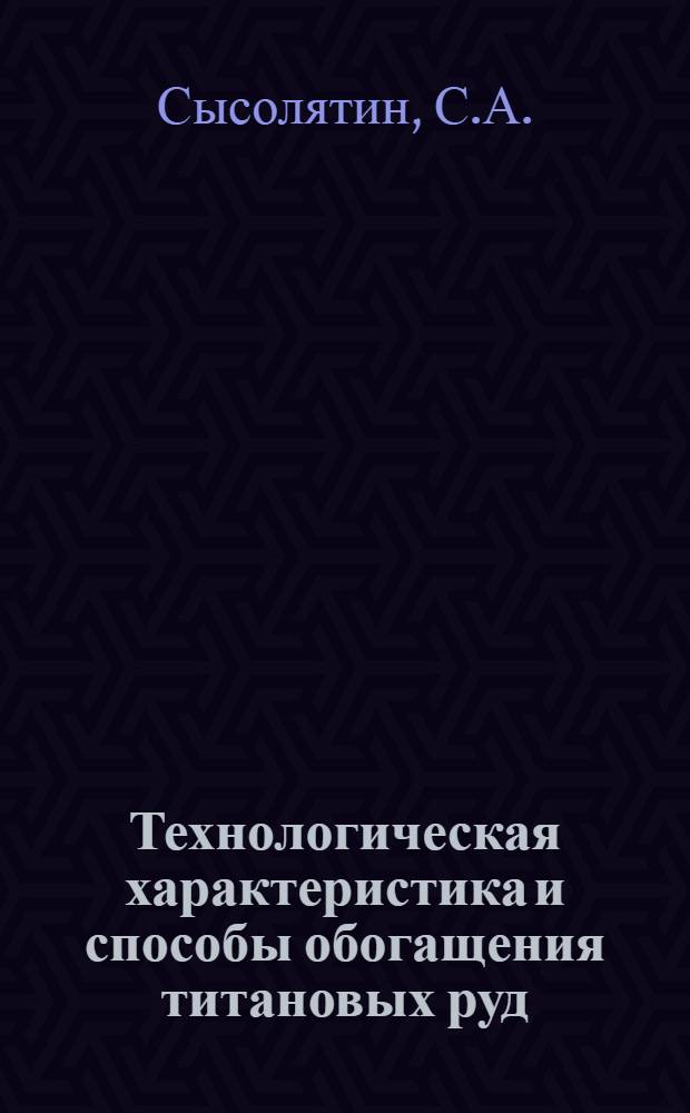 Технологическая характеристика и способы обогащения титановых руд : Автореферат дис. на соискание учен. степени д-ра техн. наук : (317)