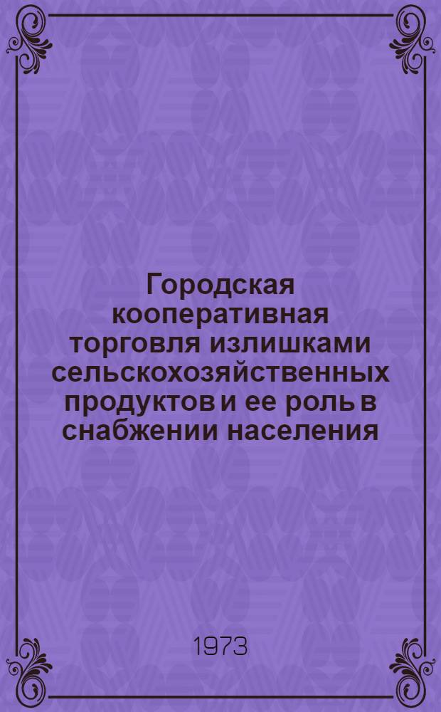 Городская кооперативная торговля излишками сельскохозяйственных продуктов и ее роль в снабжении населения : Автореф. дис. на соиск. учен. степени канд. экон. наук : (08.00.05)