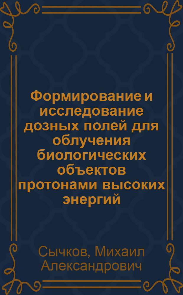 Формирование и исследование дозных полей для облучения биологических объектов протонами высоких энергий : Автореф. дис. на соиск. учен. степени канд. техн. наук : (01.04.16)