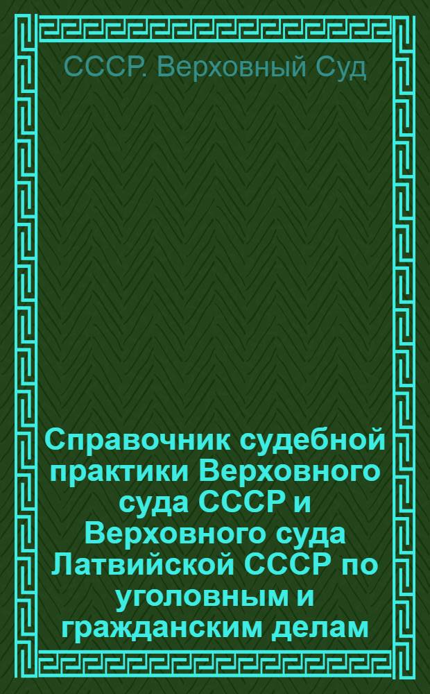 Справочник судебной практики Верховного суда СССР и Верховного суда Латвийской СССР по уголовным и гражданским делам