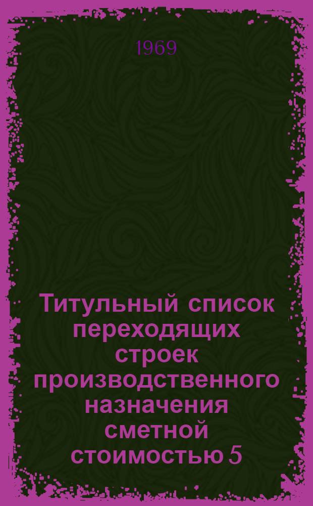 Титульный список переходящих строек производственного назначения сметной стоимостью 5,0 миллионов рублей и выше по Министерству автомобильной промышленности на 1969 год