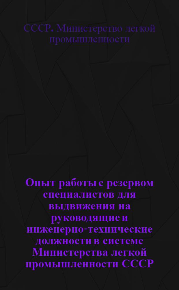 Опыт работы с резервом специалистов для выдвижения на руководящие и инженерно-технические должности в системе Министерства легкой промышленности СССР : Сборник статей