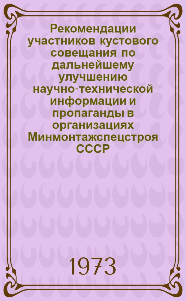 Рекомендации участников кустового совещания по дальнейшему улучшению научно-технической информации и пропаганды в организациях Минмонтажспецстроя СССР, расположенных в Волгограде и Волгоградской области