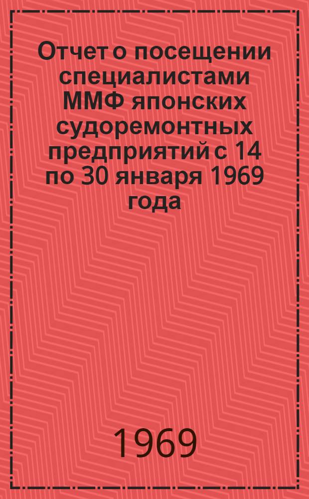 Отчет о посещении специалистами ММФ японских судоремонтных предприятий с 14 по 30 января 1969 года