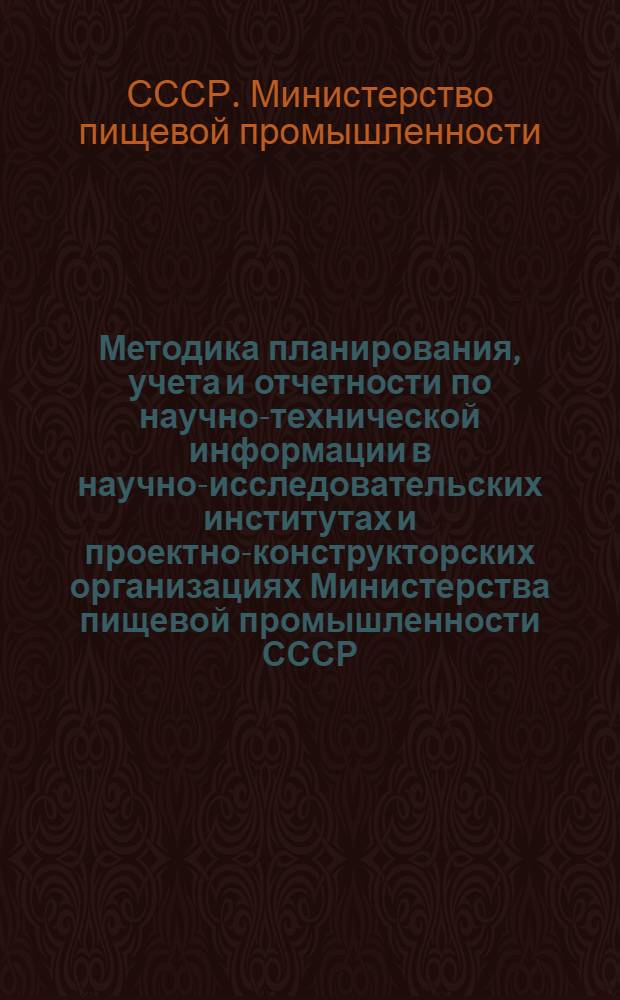 Методика планирования, учета и отчетности по научно-технической информации в научно-исследовательских институтах и проектно-конструкторских организациях Министерства пищевой промышленности СССР