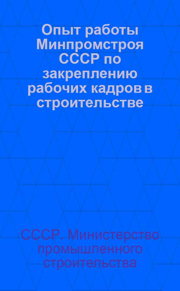 Опыт работы Минпромстроя СССР по закреплению рабочих кадров в строительстве : Обзорная информация