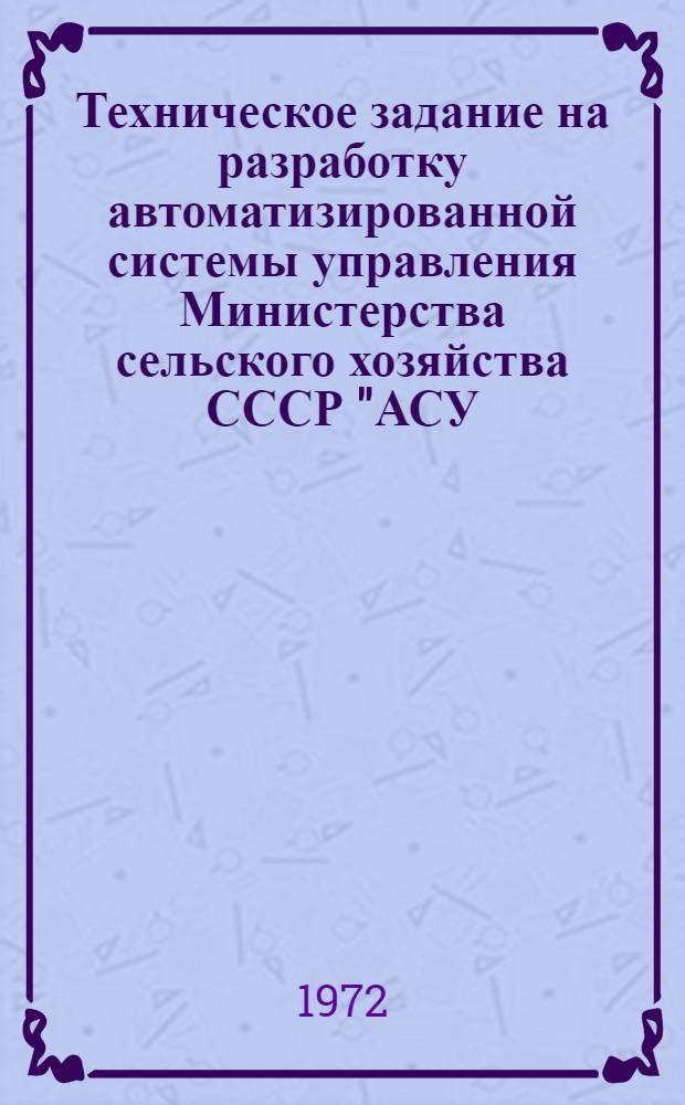 Техническое задание на разработку автоматизированной системы управления Министерства сельского хозяйства СССР "АСУ - Минсельхоз СССР" : Проект