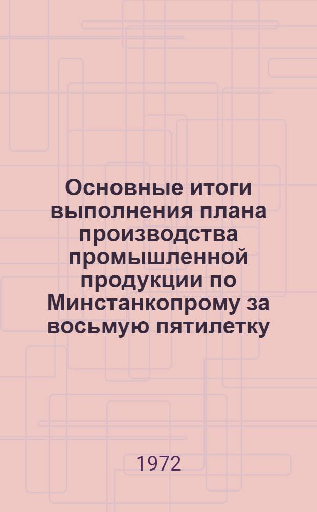 Основные итоги выполнения плана производства промышленной продукции по Минстанкопрому за восьмую пятилетку (1966-1970) и основные задания по развитию отрасли в девятой пятилетке (1971-1975)