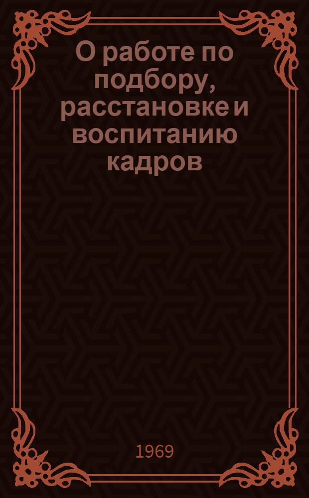 О работе по подбору, расстановке и воспитанию кадров