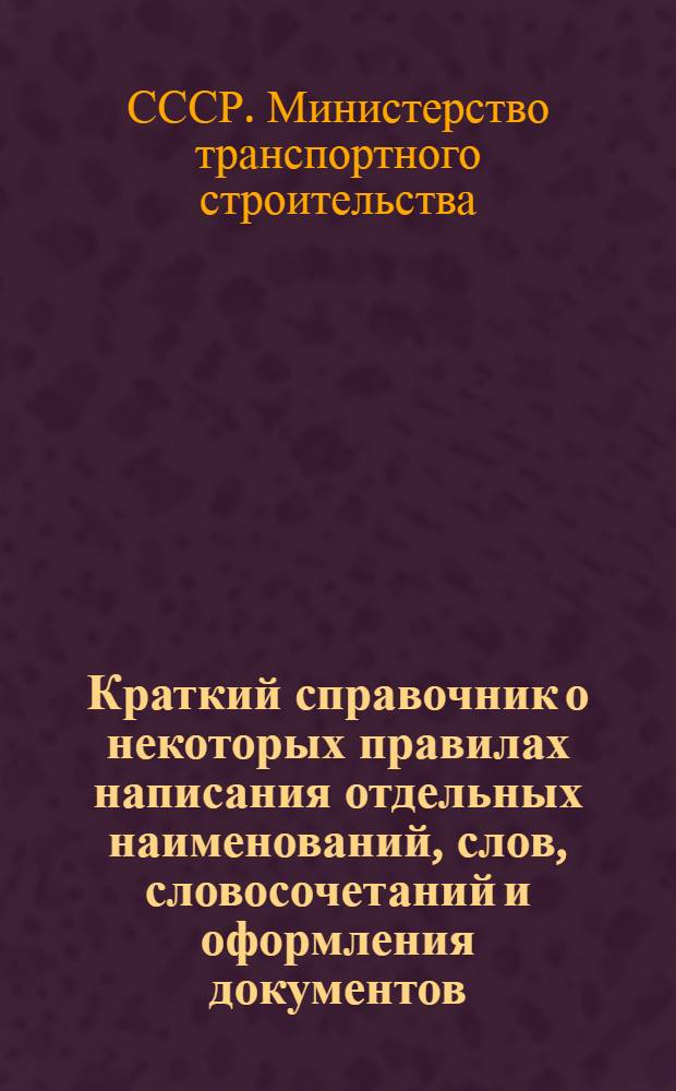 Краткий справочник о некоторых правилах написания отдельных наименований, слов, словосочетаний и оформления документов, которые необходимо соблюдать при их подготовке в Министерстве транспортного строительства