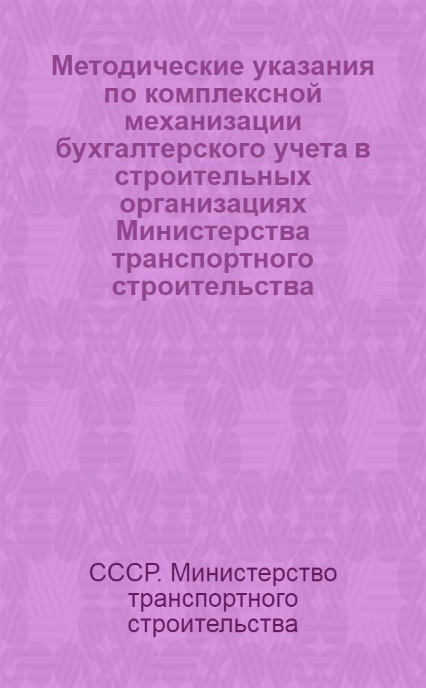 Методические указания по комплексной механизации бухгалтерского учета в строительных организациях Министерства транспортного строительства
