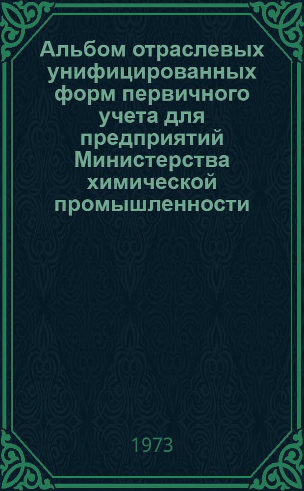 Альбом отраслевых унифицированных форм первичного учета для предприятий Министерства химической промышленности