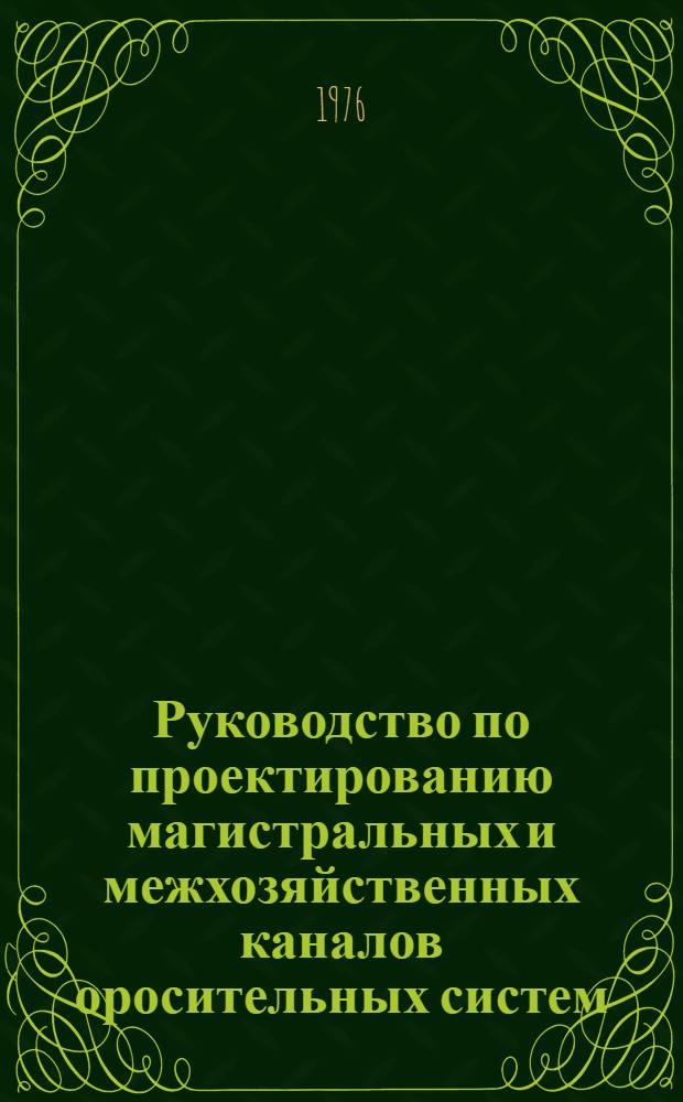 Руководство по проектированию магистральных и межхозяйственных каналов оросительных систем : ВТР-II-7-75 : Утв. Гл. техн. упр. Минводхоза СССР 18.11.74