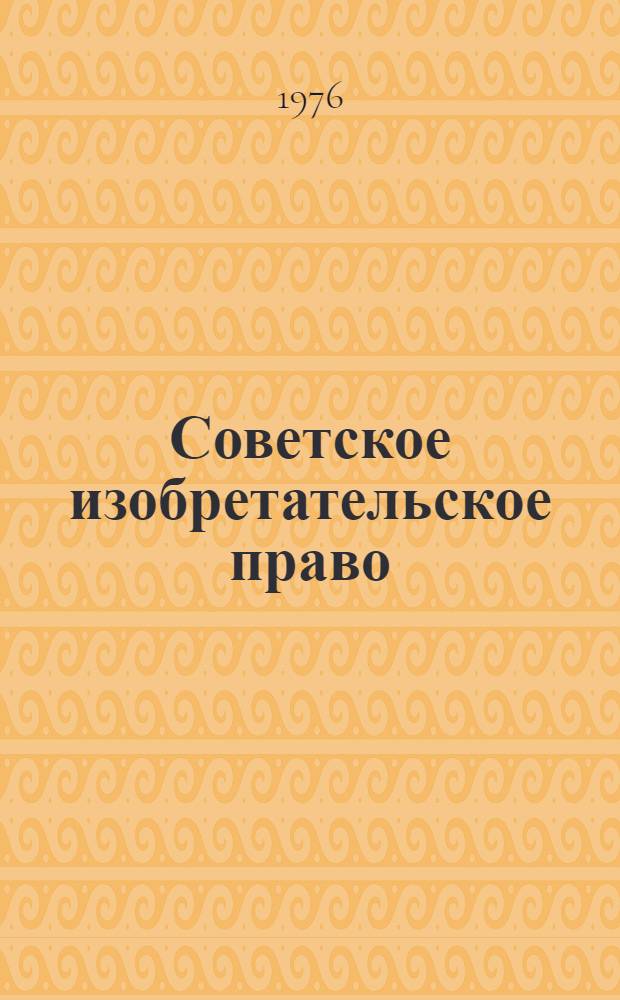 Советское изобретательское право : Учеб. пособие по спец. курсу