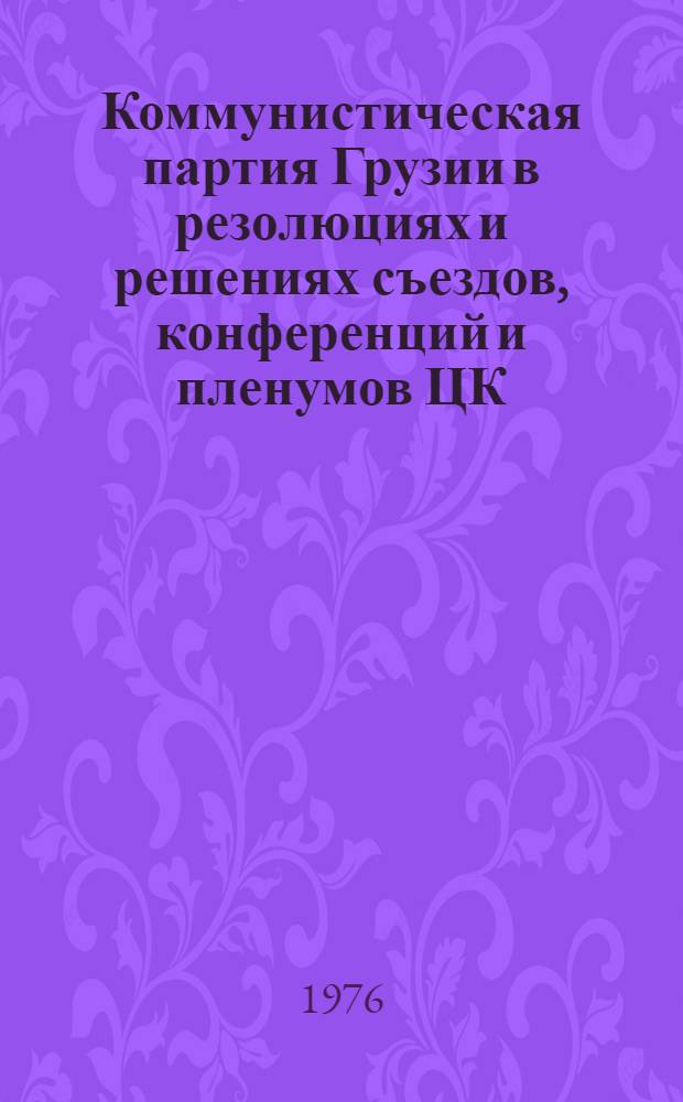 Коммунистическая партия Грузии в резолюциях и решениях съездов, конференций и пленумов ЦК, 1920-1976 : [Сборник]. Т. 1 : 1920-1931