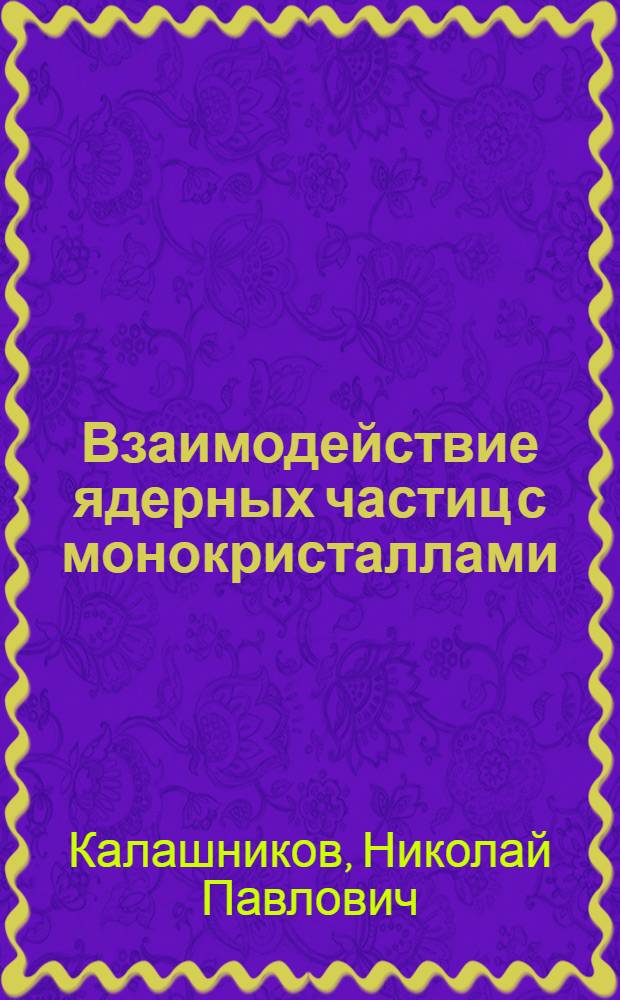 Взаимодействие ядерных частиц с монокристаллами : Конспекты лекций