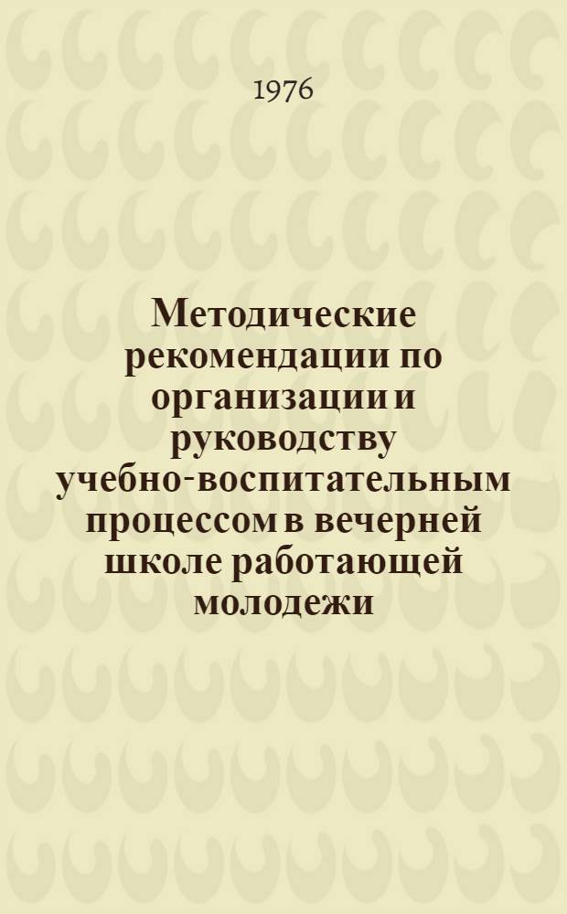 Методические рекомендации по организации и руководству учебно-воспитательным процессом в вечерней школе работающей молодежи