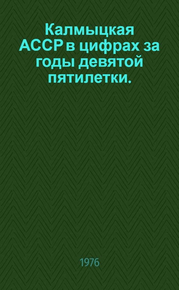 Калмыцкая АССР в цифрах за годы девятой пятилетки. (1971-1975 гг.) : Стат. сборник